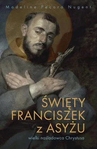 Święty Franciszek z Asyżu Wielki naśladowca Chrystusa Święty Franciszek z Asyżu Wielki naśladowca Chrystusa