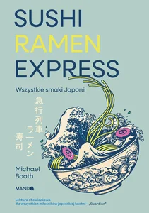 Sushi Ramen Express Wszystkie smaki Japonii Sushi Ramen Express Wszystkie smaki Japonii