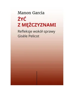 Żyć z mężczyznami Refleksje wokół sprawy Gisèle Pelicot