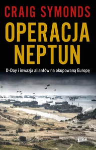 Operacja Neptun D-Day i inwazja Aliantów na okupowaną Europę