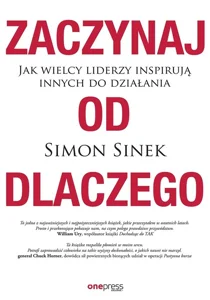 Zaczynaj od DLACZEGO. Jak wielcy liderzy inspirują innych do działania