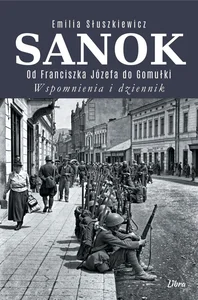 Sanok. Od Franciszka Józefa do Gomułki Wspomienia i dziennik