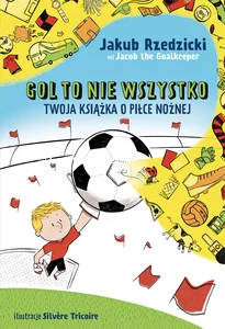 Gol to nie wszystko Twoja książka o piłce nożnej Gol to nie wszystko Twoja książka o piłce nożnej