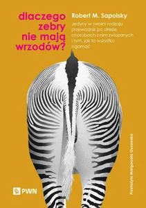 Dlaczego zebry nie mają wrzodów? Jedyny w swoim rodzaju przewodnik po stresie, chorobach z nim związanych i tym, jak to wszystko ogar Dlaczego zebry nie mają wrzodów? Jedyny w swoim rodzaju przewodnik po stresie, chorobach z nim związanych i tym, jak to wszystko ogar