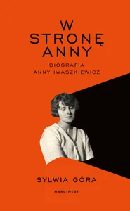 W stronę Anny Biografia Anny Iwaszkiewicz W stronę Anny Biografia Anny Iwaszkiewicz