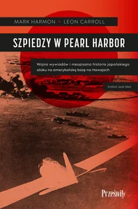 Szpiedzy w Pearl Harbor Wojna wywiadów i nieopisana historia japońskiego ataku na amerykańską bazę na Hawajach