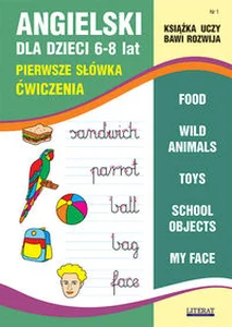 Angielski dla dzieci 6-8 lat Nr 1 Pierwsze słówka Ćwiczenia. Food, Wild animals, Toys, School objects, My face