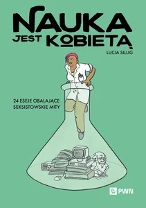 Nauka jest kobietą 24 eseje obalające seksistowskie mity