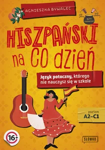 Hiszpański na co dzień Język potoczny, którego nie nauczysz się w szkole