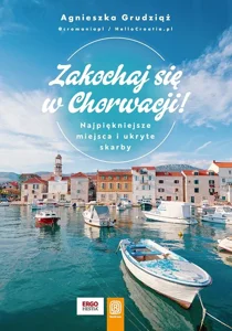 Zakochaj się w Chorwacji! Najpiękniejsze miejsca i ukryte skarby