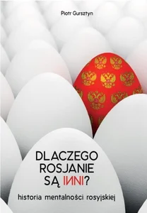 Dlaczego Rosjanie są inni. Historia mentalności rosyjskiej Dlaczego Rosjanie są inni. Historia mentalności rosyjskiej