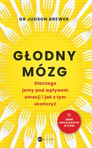 Głodny mózg Dlaczego jemy pod wpływem emocji i jak z tym skończyć