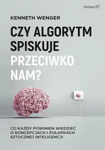 Czy algorytm spiskuje przeciwko nam? Co każdy powinien wiedzieć o koncepcjach i pułapkach sztucznej inteligencji Czy algorytm spiskuje przeciwko nam? Co każdy powinien wiedzieć o koncepcjach i pułapkach sztucznej inteligencji