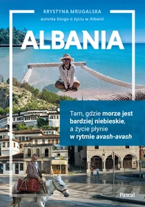 Albania Tam, gdzie morze jest bardziej niebieskie, a życie płynie w rytmie avash-avash Albania Tam, gdzie morze jest bardziej niebieskie, a życie płynie w rytmie avash-avash