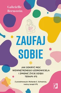 Zaufaj sobie Jak odkryć moc wewnętrznego uzdrowiciela i zmienić życie dzięki terapii IFS Zaufaj sobie Jak odkryć moc wewnętrznego uzdrowiciela i zmienić życie dzięki terapii IFS