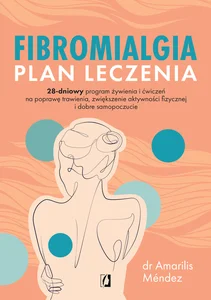 Fibromialgia. Plan leczenia 28-dniowy program żywienia i ćwiczeń na poprawę trawienia, zwiększenie aktywności fizycznej i dobre