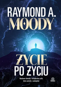 Życie po życiu Naukowe dowody i świadectwa osób, które wróciły z zaświatów
