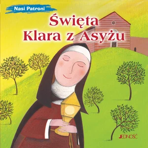 Święta Klara z Asyżu (seria: Nasi Patroni) Święta Klara z Asyżu (seria: Nasi Patroni)