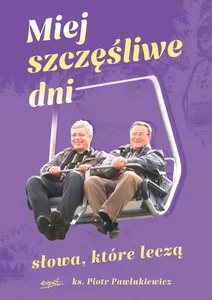 Miej szczęśliwe dni Słowa które leczą Miej szczęśliwe dni Słowa które leczą