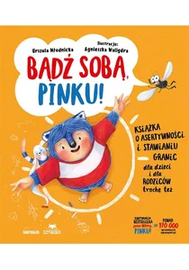 Bądź sobą, Pinku! Książka o asertywności i stawianiu granic dla dzieci i rodziców trochę też