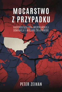 Mocarstwo z przypadku Nadchodząca era amerykańskiej dominacji i nieładu światowego