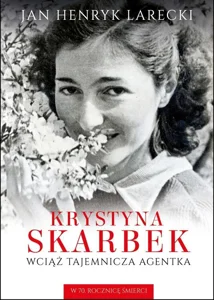 Krystyna Skarbek. Wciąż tajemnicza agentka Krystyna Skarbek. Wciąż tajemnicza agentka
