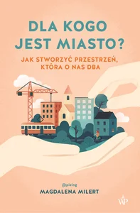 Dla kogo jest miasto? Jak stworzyć przestrzeń, która o nas dba