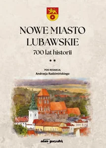 Nowe Miasto Lubawskie 700 lat historii Tom 2 Nowe Miasto Lubawskie 700 lat historii Tom 2