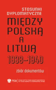 Stosunki dyplomatyczne między Polską a Litwą 1938-1940 Zbiór dokumentów