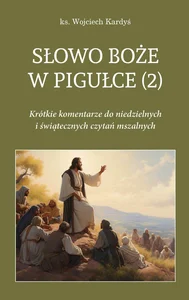 Słowo Boże w pigułce (2) Krótkie komentarze do niedzielnych i świątecznych czytań mszalnych
