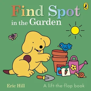 Find Spot in the Garden A lift-the-flap book Find Spot in the Garden A lift-the-flap book