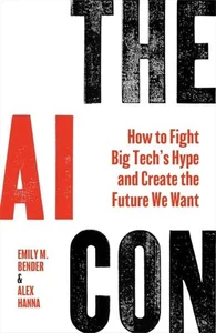 The AI Con How to Fight Big Tech’s Hype and Create the Future We Want