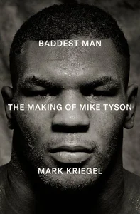Baddest Man The Making of Mike Tyson