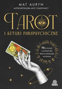 Tarot i sztuki parapsychiczne 78 ćwiczeń i technik dla skuteczniejszego wróżenia