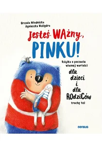 Jesteś ważny, Pinku! Książka o poczuciu własnej wartości dla dzieci i dla rodziców trochę też