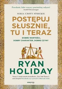 Postępuj słusznie, tu i teraz. Dobre wartości, dobry charakter, dobre czyny