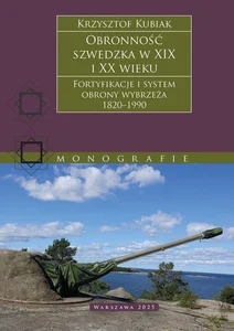 Obronność szwedzka XIX-XX wieku. Fortyfikacje i system obrony Wybrzeża 1820–1990 Obronność szwedzka XIX-XX wieku. Fortyfikacje i system obrony Wybrzeża 1820–1990
