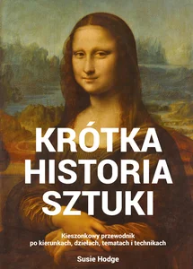 Krótka historia sztuki Kieszonkowy przewodnik po kierunkach, dziełach, tematach i technikach Krótka historia sztuki Kieszonkowy przewodnik po kierunkach, dziełach, tematach i technikach