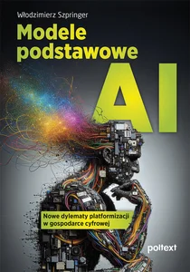 Modele podstawowe AI Nowe dylematy platformizacji w gospodarce cyfrowej