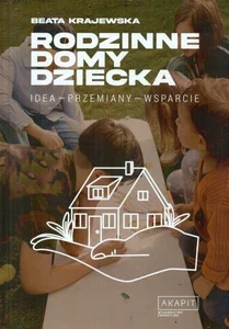 Rodzinne domy dziecka. Idea - przemiany - wsparcie