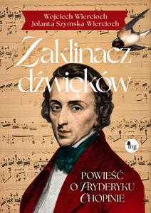 Zaklinacz dźwięków. Powieść o Fryderyku Chopinie Powieść o Fryderyku Chopinie