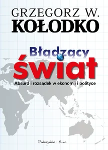 Błądzący świat Absurd i rozsądek w ekonomii i polityce