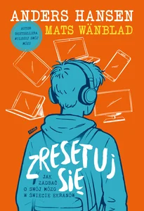 Zresetuj się. Jak zadbać o swój mózg w świecie ekranów