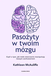 Pasożyty w twoim mózgu Jak małe stworzenia manipulują naszym zachowaniem