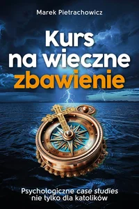 Kurs na wieczne zbawienie Psychologiczne case sudies nie tylko dla katolików Kurs na wieczne zbawienie Psychologiczne case sudies nie tylko dla katolików