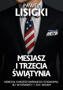 Mesjasz i trzecia światynia. Herezja chrześcijańskiego syjonizmu, jej wyznawcy i ich wojny