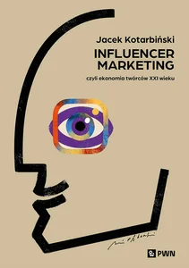 Influencer marketing Czyli ekonomia twórców XXI wieku