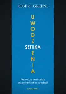 Sztuka uwodzenia Praktyczny przewodnik po tajemnicach manipulacji