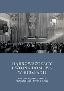Dąbrowszczacy i wojna domowa w Hiszpanii Kontekst międzynarodowy – późniejsze losy – spory o pamięć