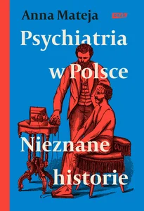 Psychiatria w Polsce. Nieznane historie Psychiatria w Polsce. Nieznane historie